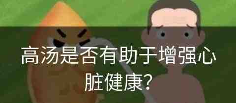 高汤是否有助于增强心脏健康？